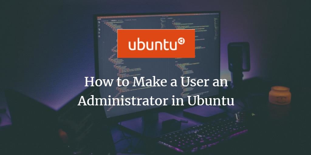 How to Make a User an Administrator in Ubuntu
